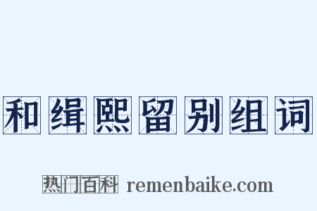 和缉熙留别组词是什么意思的图片